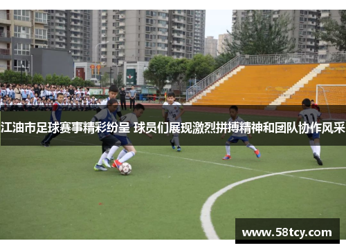 江油市足球赛事精彩纷呈 球员们展现激烈拼搏精神和团队协作风采