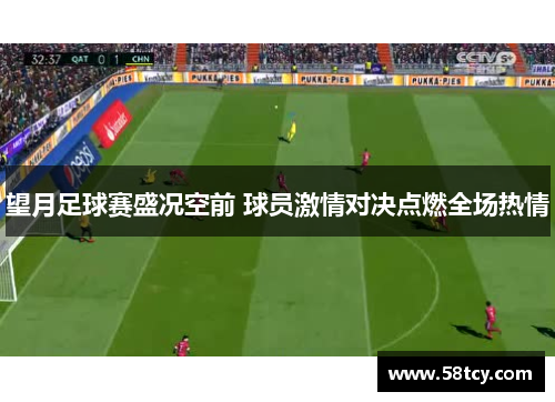 望月足球赛盛况空前 球员激情对决点燃全场热情