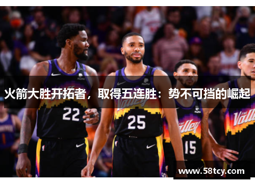 火箭大胜开拓者，取得五连胜：势不可挡的崛起