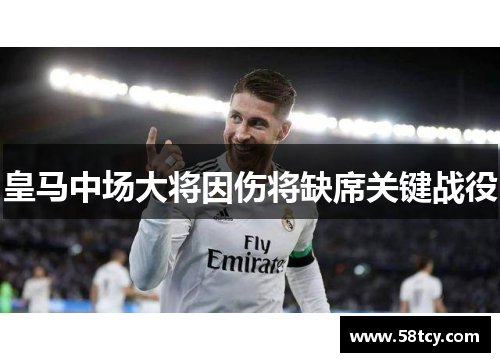 皇马中场大将因伤将缺席关键战役